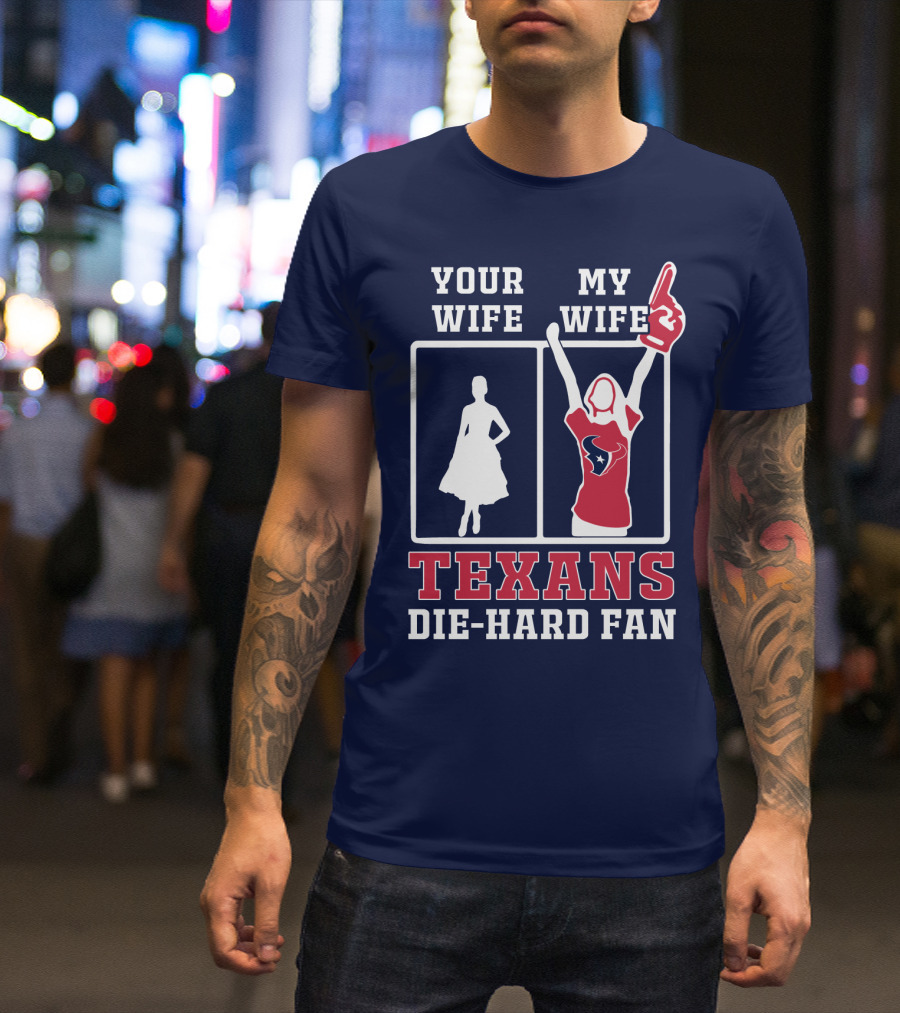 Your Wife My Wife Texans Die-Hard Fan T-Shirt