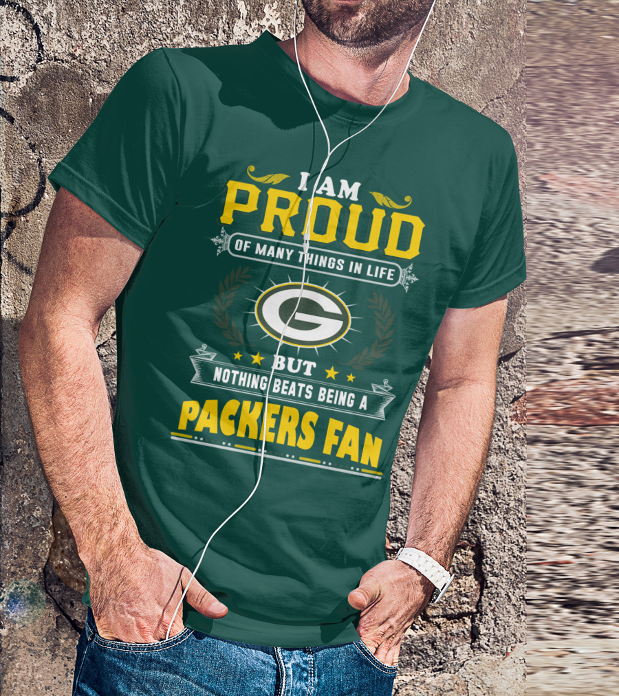 I Am Proud Of Many Things In Life But Nothing Beats Being A Packers Fan T-Shirt