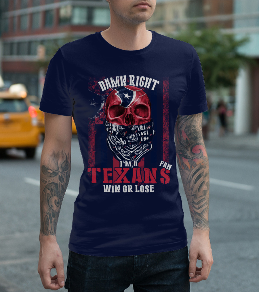 Damn Right I'm A Texans Fan Win Or Lose T-Shirt