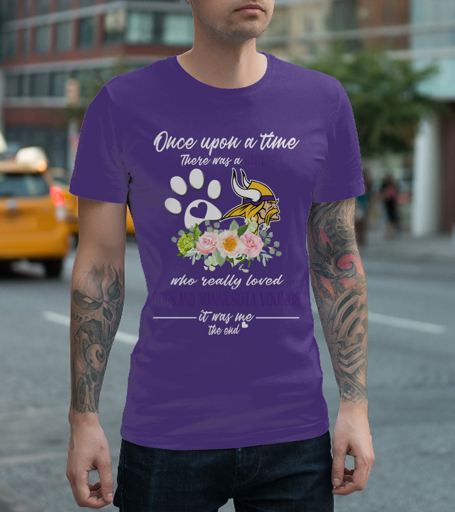 Once Upon A Time There Was A Girl Who Really Loved Dogs And Minnesota Vikings It Was Me The End T-Shirt