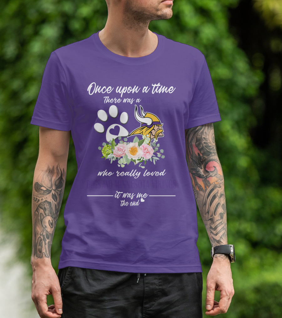 Once Upon A Time There Was A Girl Who Really Loved Dogs And Minnesota Vikings It Was Me The End T-Shirt