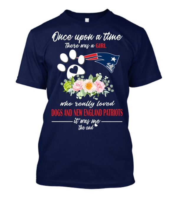Once Upon A Time There Was A Girl Who Really Loved Dogs And New England Patriots T-Shirt