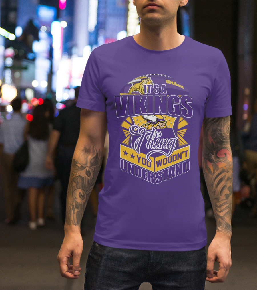 It's A Vikings Thing You Wouldn't Understand Minnesota Vikings T-Shirt
