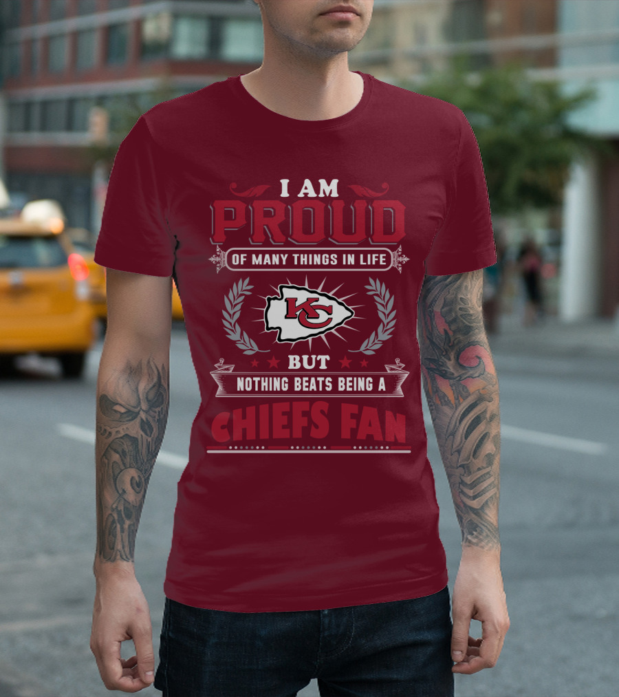 I Am Proud Of Many Things In Life But Nothing Beats Being A Chiefs Fan Kansas City Chiefs T-Shirt