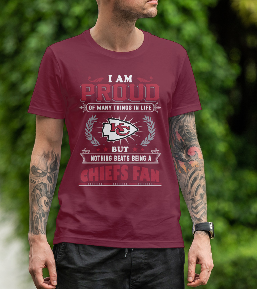 I Am Proud Of Many Things In Life But Nothing Beats Being A Chiefs Fan Kansas City Chiefs T-Shirt