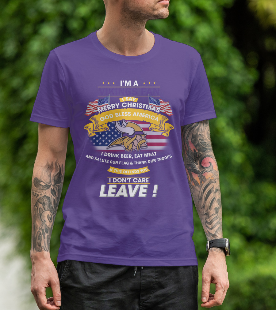I'm A Vikings Fan Merry Christmas God Bless America I Drink Beer Eat Meat Salute Our Flag Thank Our Troops I Don't Care Leave T-Shirt