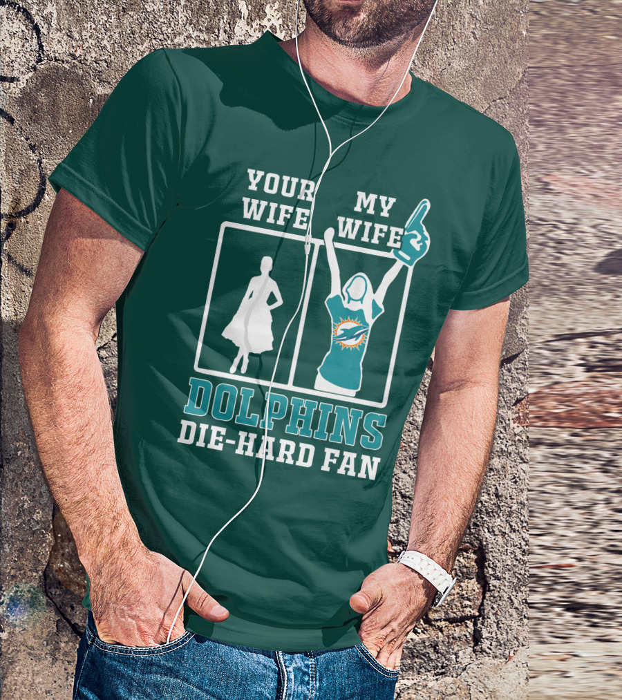 Your Wife My Wife Dolphins Die-Hard Fan T-Shirt