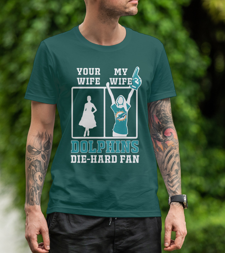 Your Wife My Wife Dolphins Die-Hard Fan T-Shirt