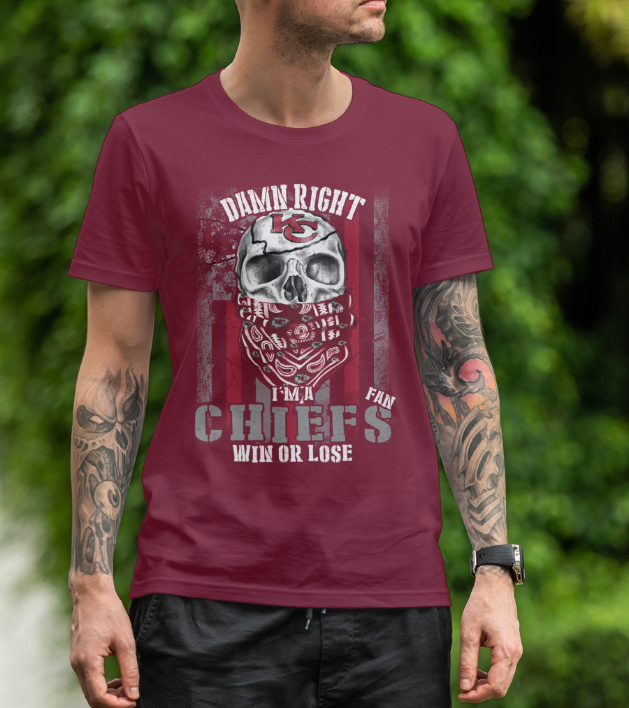Damn Right I'm A Kansas City Chiefs Fan Win Or Lose T-Shirt