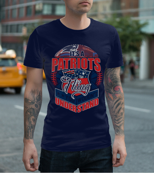 It's A New England Patriots Thing You Wouldn't Understand T-Shirt