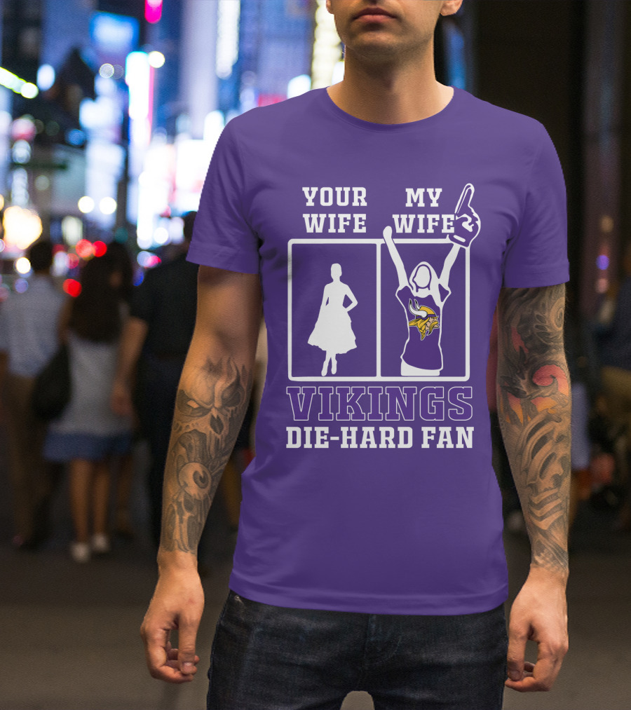 Your Wife Vikings My Wife Die-Hard Fan T-Shirt