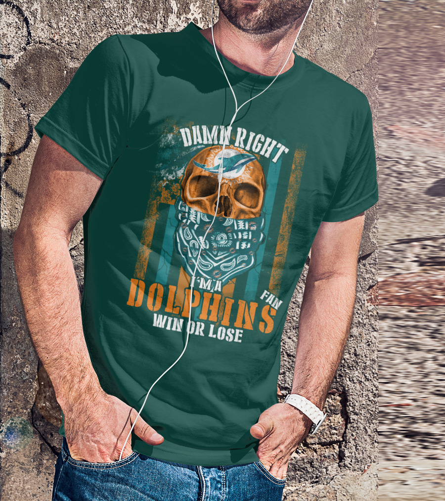 Damn Right I'm A Dolphins Fan Win Or Lose T-Shirt
