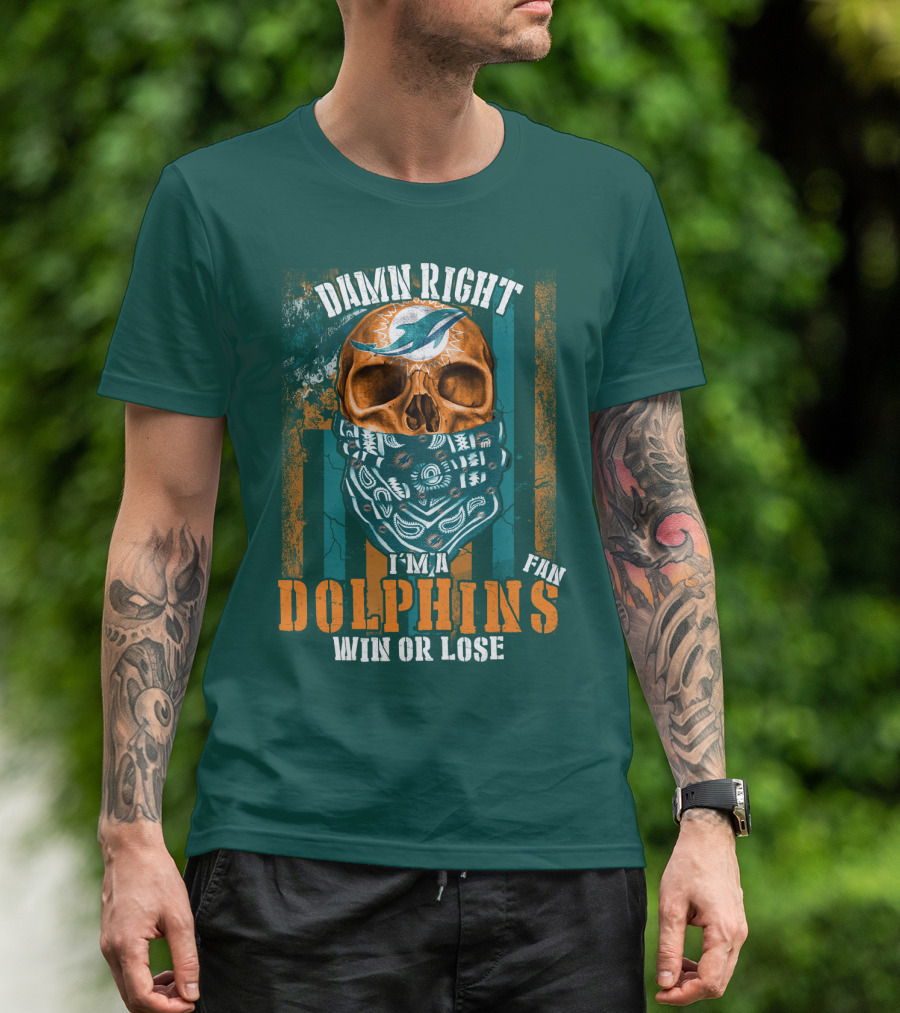 Damn Right I'm A Dolphins Fan Win Or Lose T-Shirt