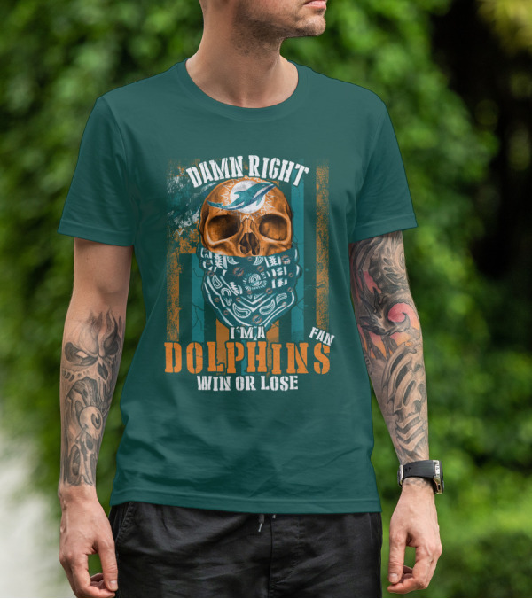 Damn Right I'm A Dolphins Fan Win Or Lose T-Shirt