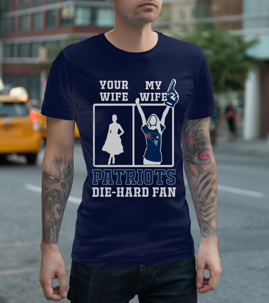 Your Wife My Wife Patriots Die-Hard Fan T-Shirt