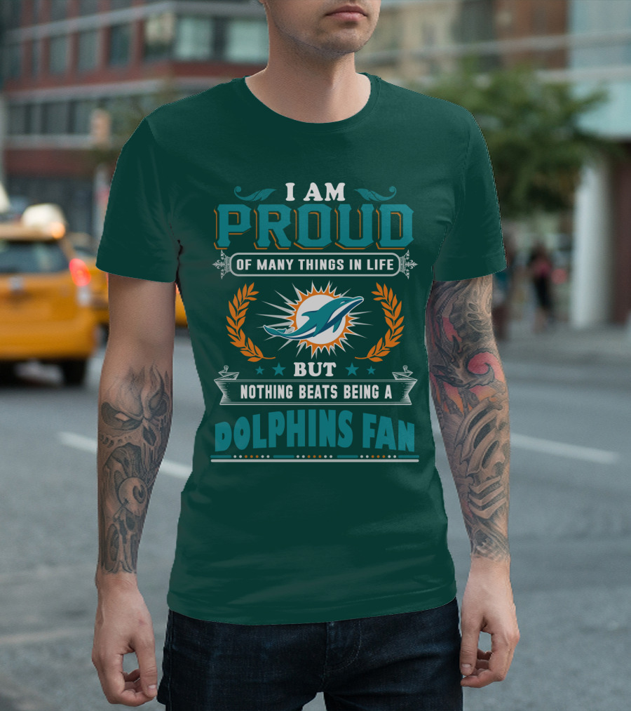I Am Proud Of Many Things In Life But Nothing Beats Being A Dolphins Fan T-Shirt