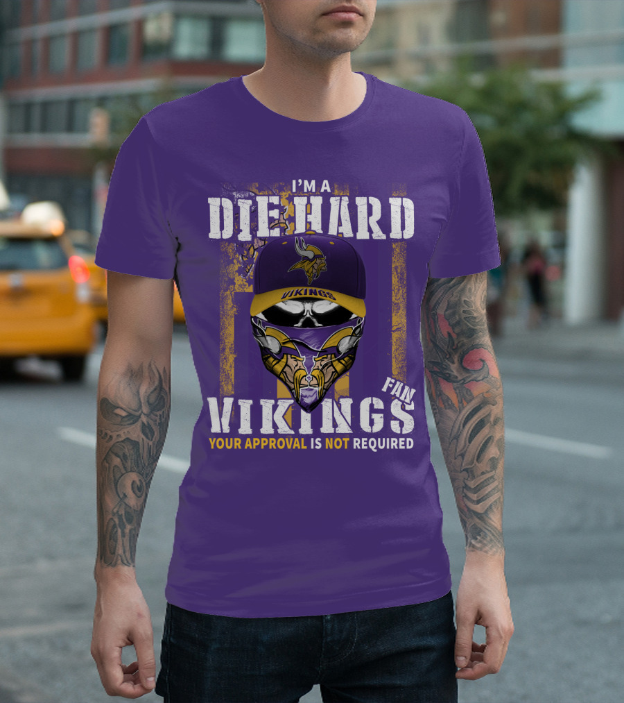 I'm A Die Hard Vikings Fan Your Approval Is Not Required T-Shirt