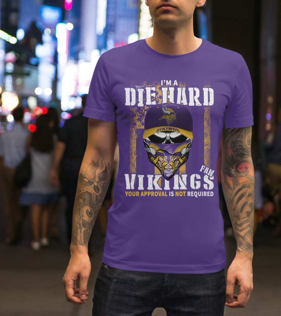 I'm A Die Hard Vikings Fan Your Approval Is Not Required T-Shirt