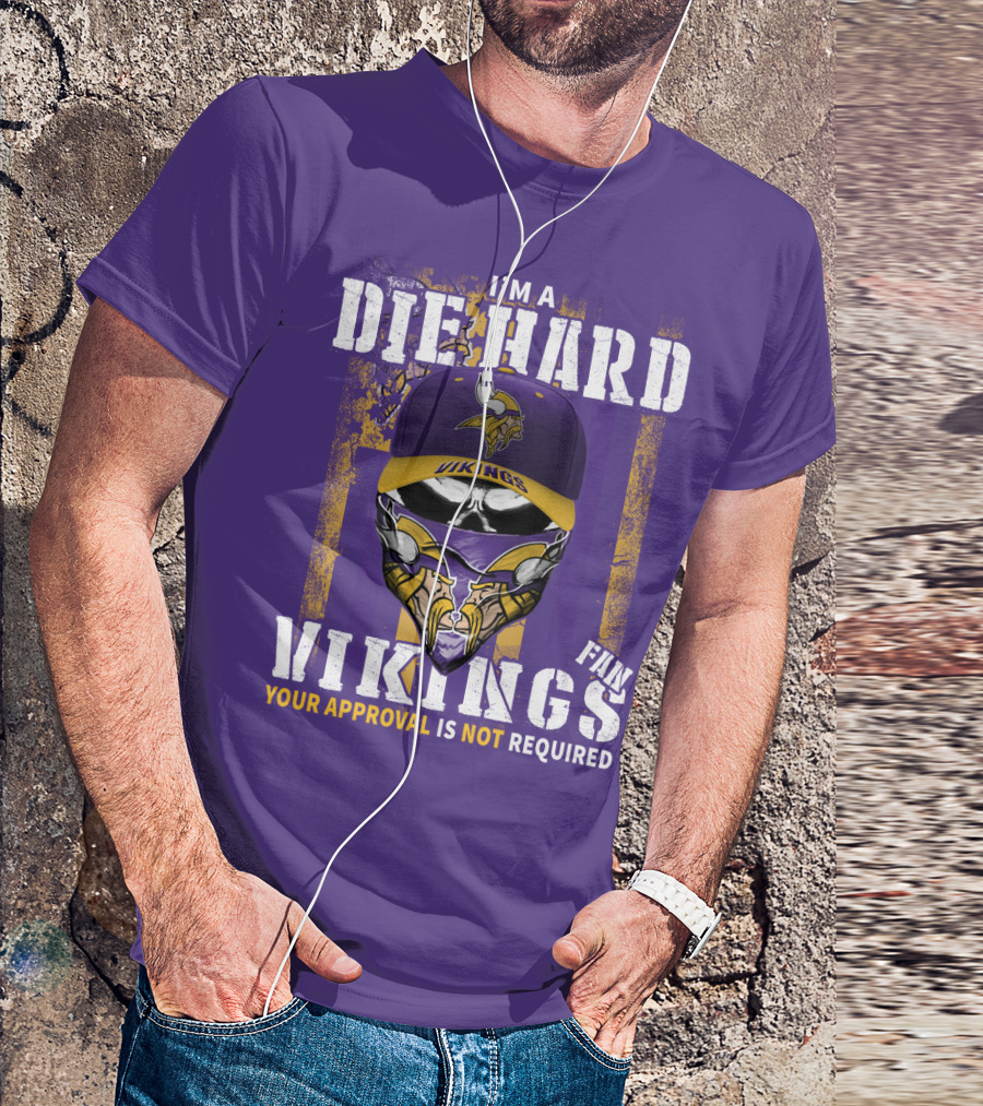 I'm A Die Hard Vikings Fan Your Approval Is Not Required T-Shirt