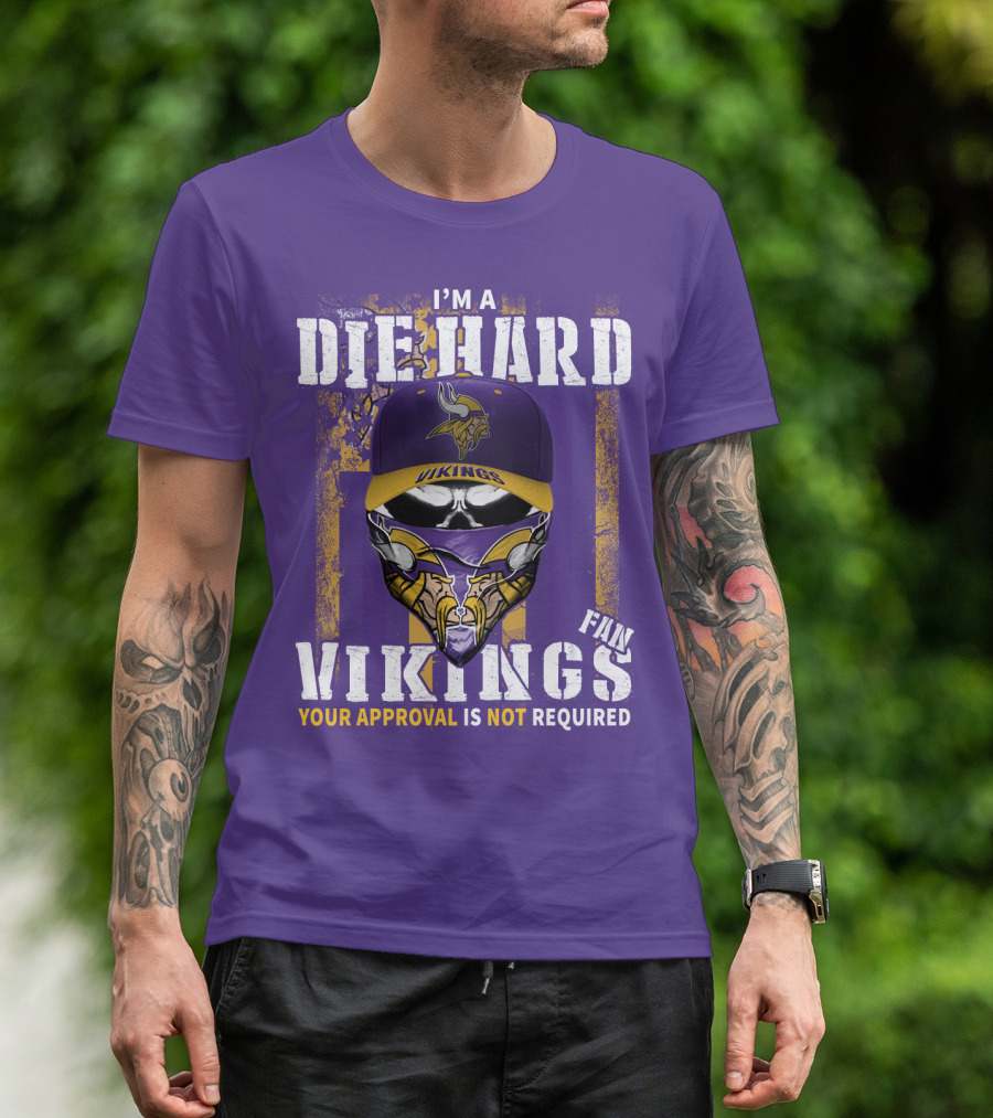 I'm A Die Hard Vikings Fan Your Approval Is Not Required T-Shirt