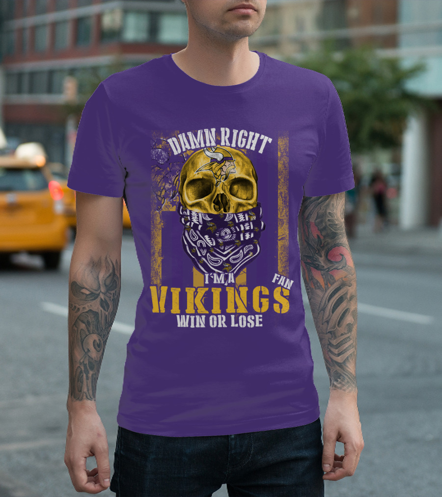 Damn Right I'm A Minnesota Vikings Fan Win Or Lose T-Shirt