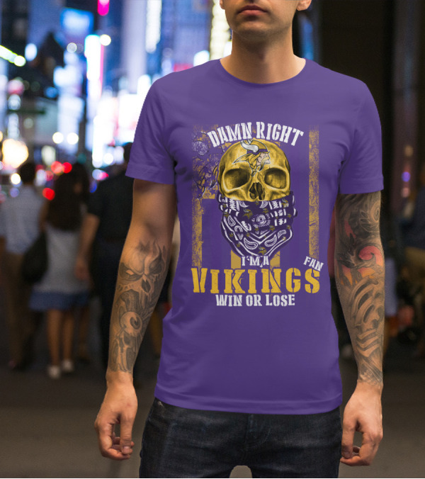 Damn Right I'm A Minnesota Vikings Fan Win Or Lose T-Shirt