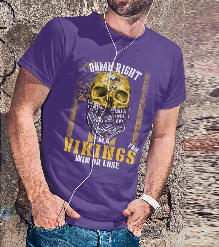 Damn Right I'm A Minnesota Vikings Fan Win Or Lose T-Shirt