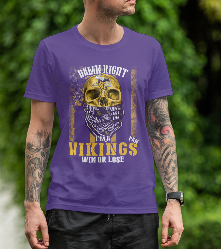 Damn Right I'm A Minnesota Vikings Fan Win Or Lose T-Shirt