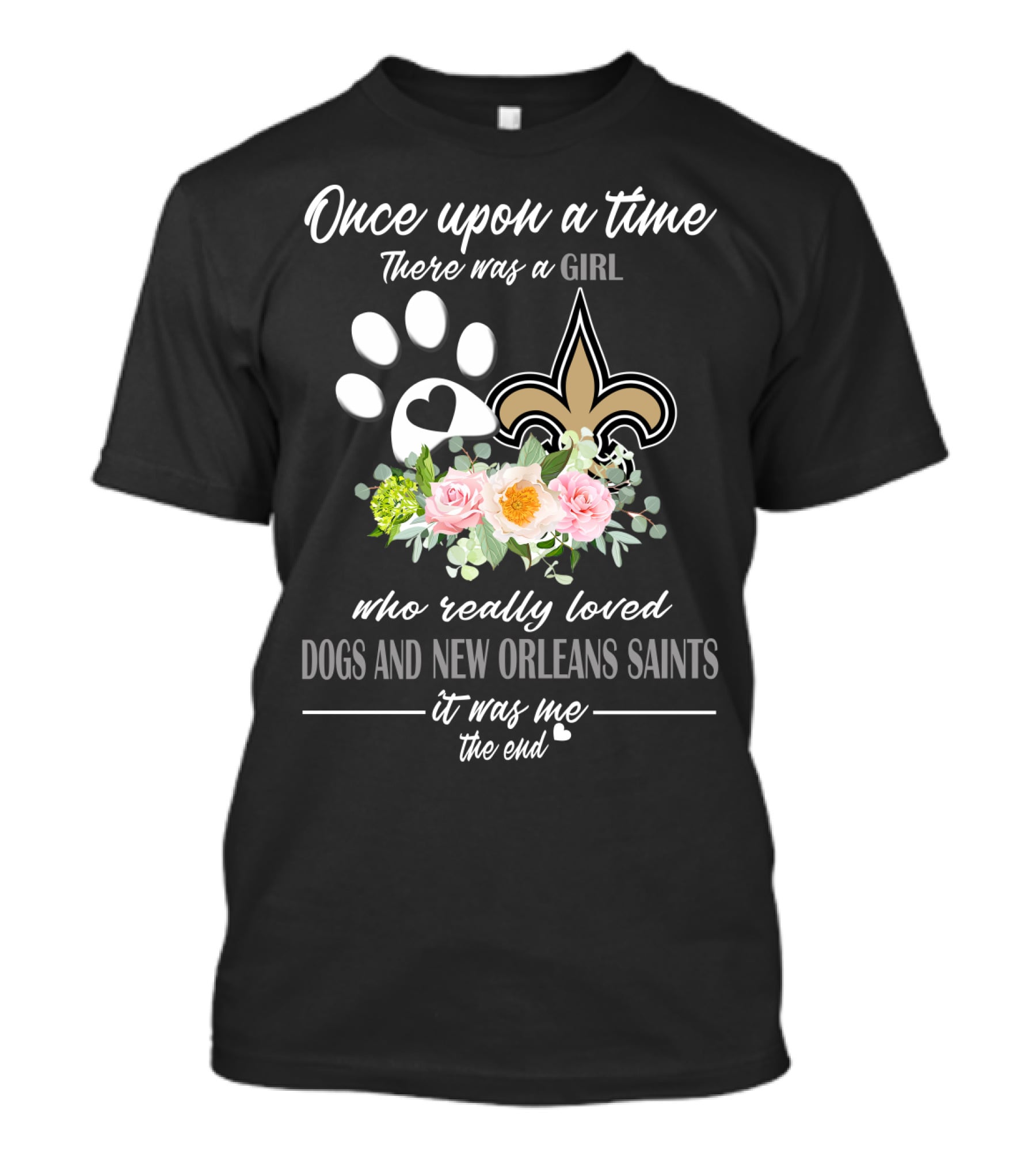 Once Upon A Time There Was A Girl Who Really Loved Dogs And New Orleans Saints It Was Me The End T-Shirt
