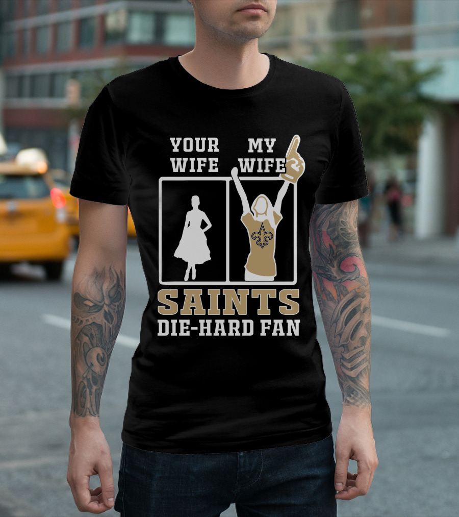Your Wife My Wife Saints Die-Hard Fan T-Shirt