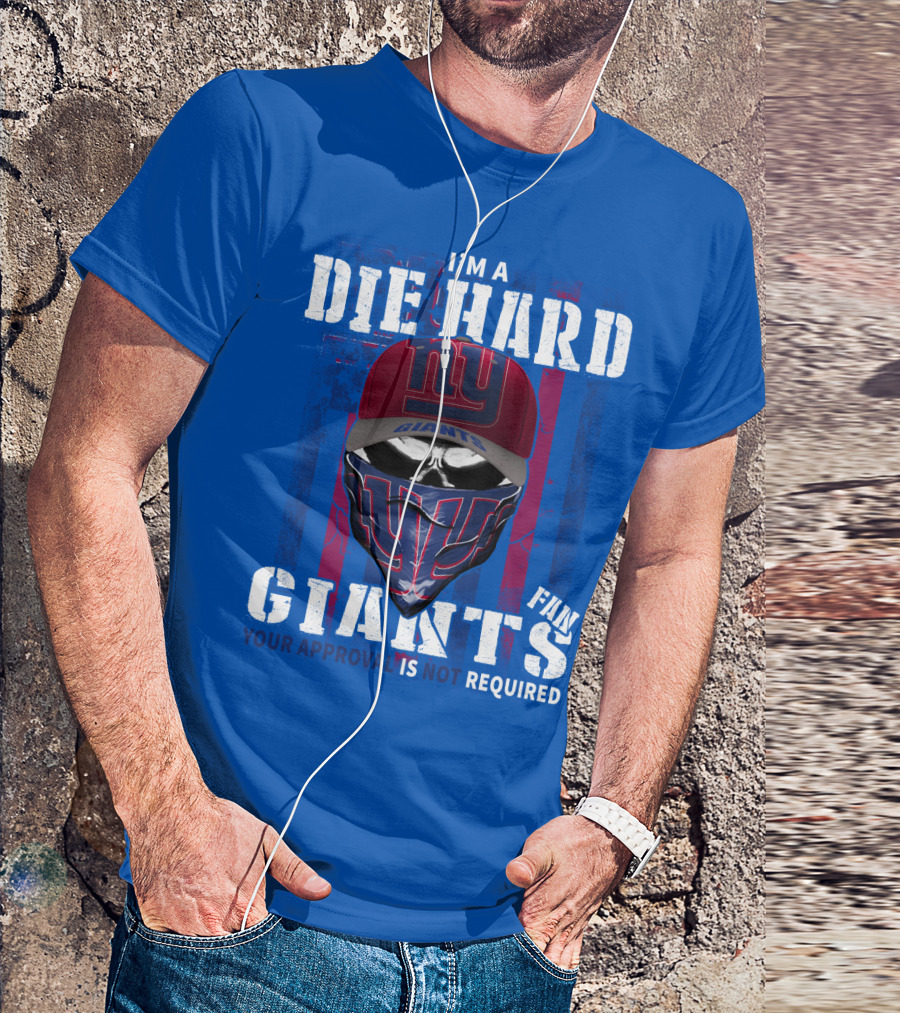 I'm A Die Hard New York Giants Fan Your Approval Is Not Required T-Shirt