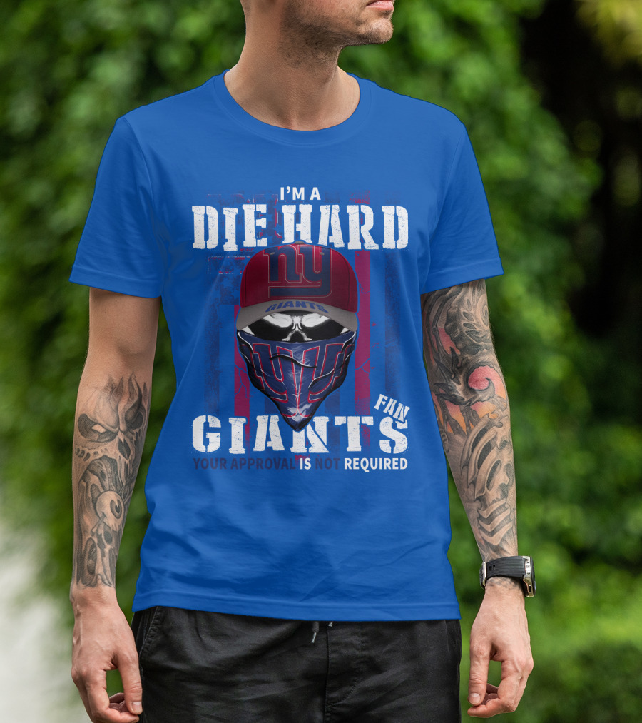 I'm A Die Hard New York Giants Fan Your Approval Is Not Required T-Shirt