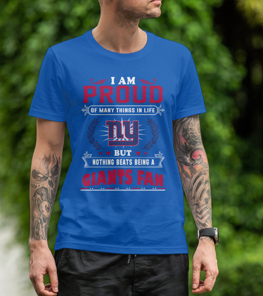 I Am Proud Of Many Things In Life But Nothing Beats Being A New York Giants Fan T-Shirt