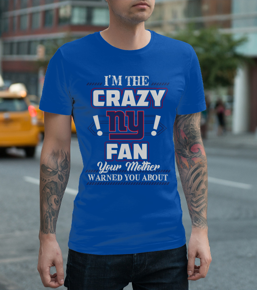I'm The Crazy Ny Fan Your Mother Warned You About T-Shirt