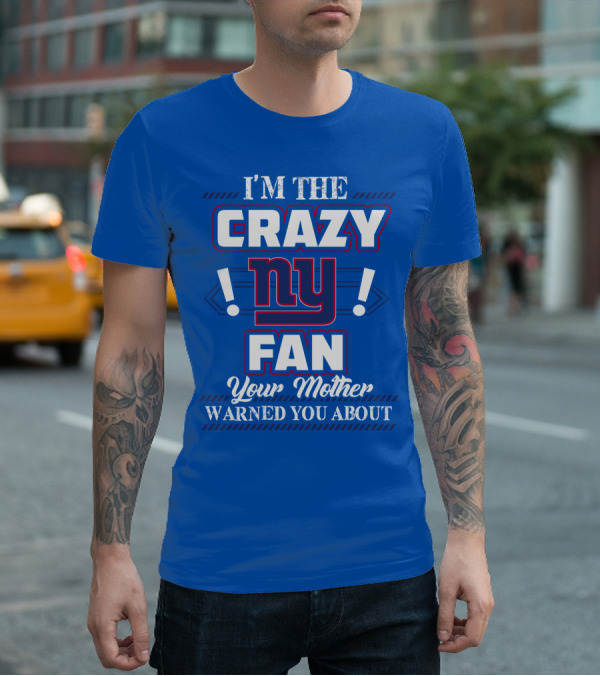 I'm The Crazy Ny Fan Your Mother Warned You About T-Shirt