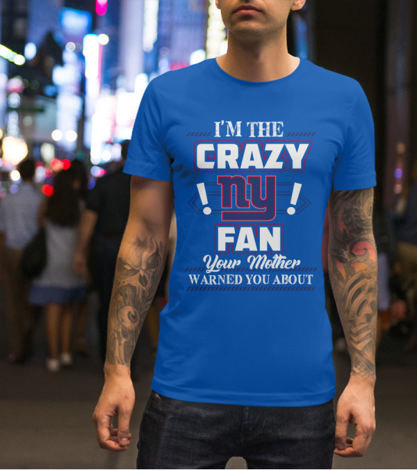 I'm The Crazy Ny Fan Your Mother Warned You About T-Shirt