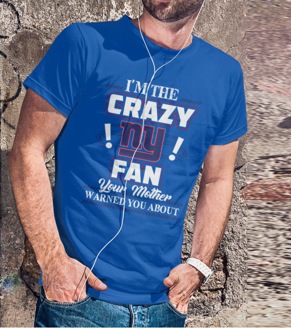 I'm The Crazy Ny Fan Your Mother Warned You About T-Shirt