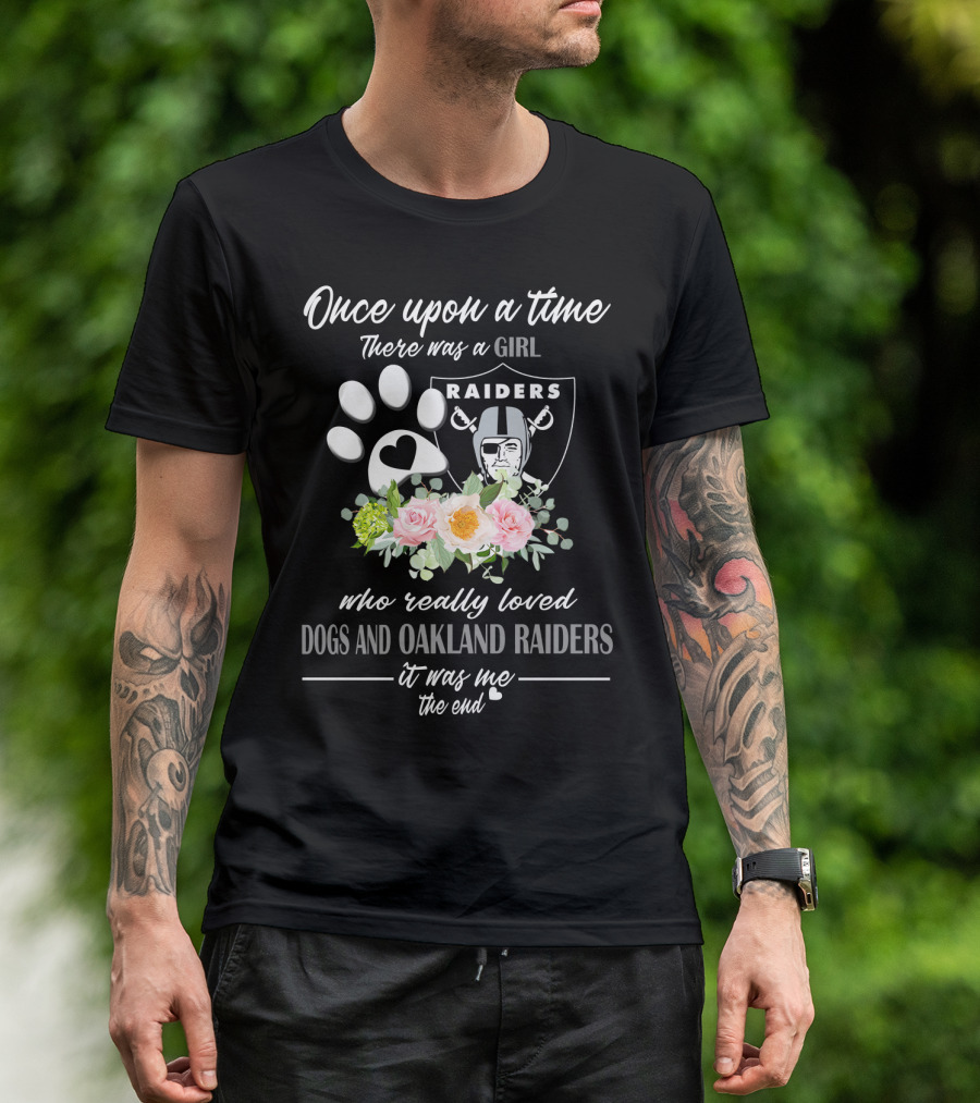 Once Upon A Time There Was A Girl Who Really Loved Dogs And Oakland Raiders It Was Me The End T-Shirt