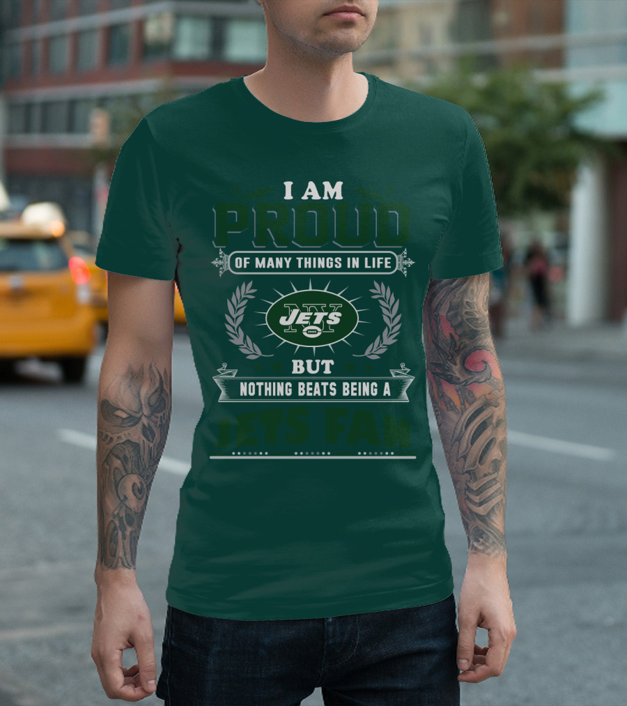 I Am Proud Of Many Things In Life But Nothing Beats Being A New York Jets Fan T-Shirt