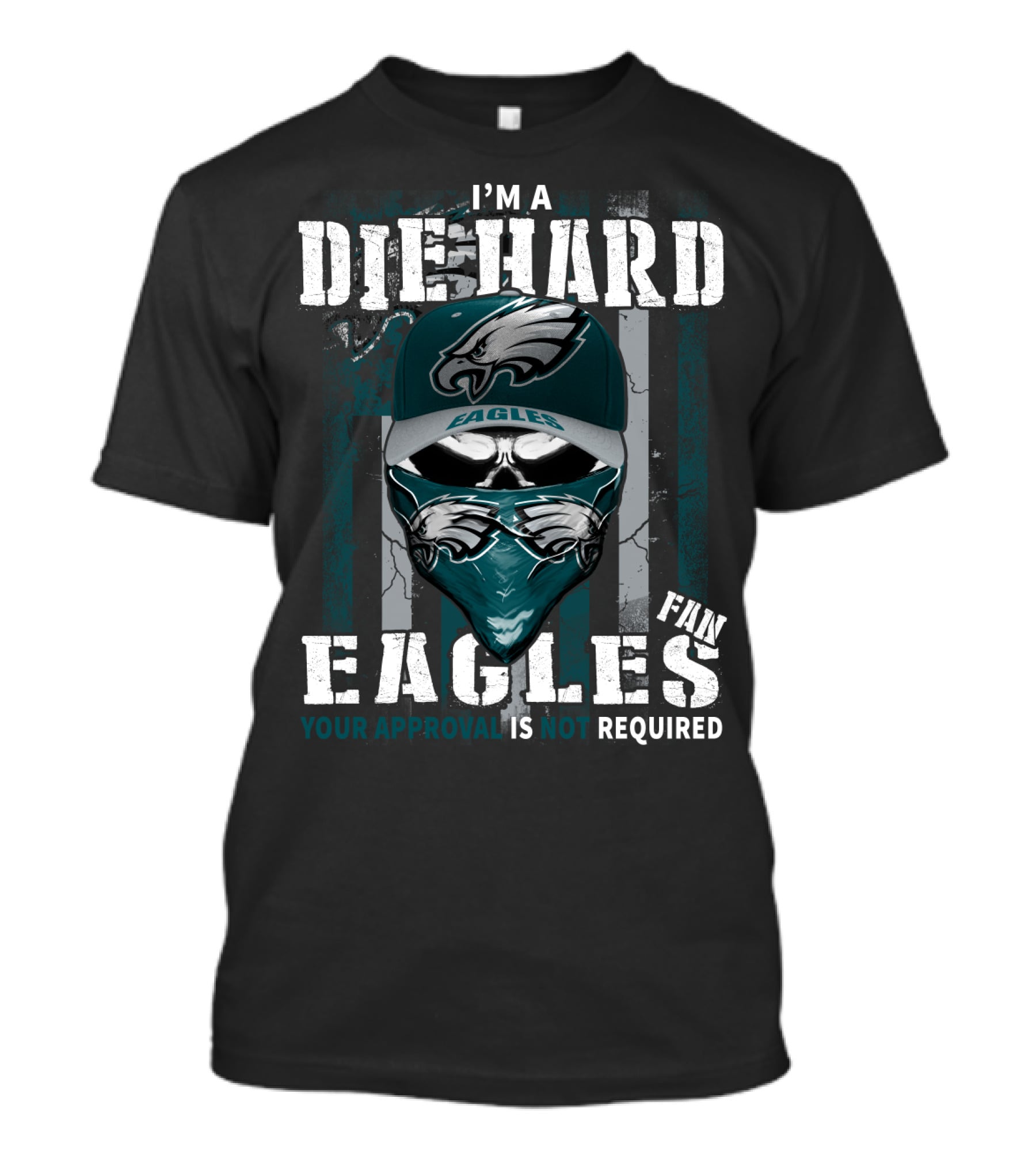 I'm A Die Hard Eagles Fan Your Approval Is Not Required T-Shirt