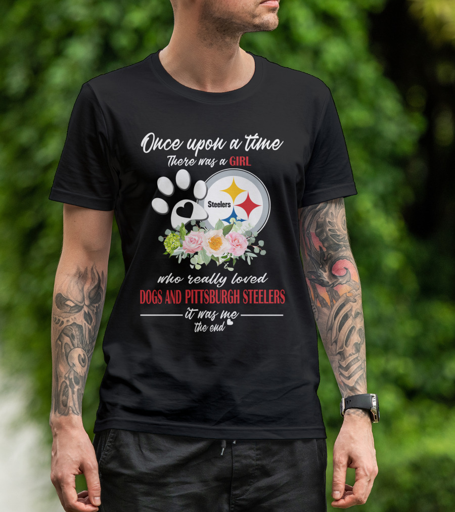 Once Upon A Time There Was A Girl Who Really Loved Dogs And Pittsburgh Steelers It Was Me The End T-Shirt