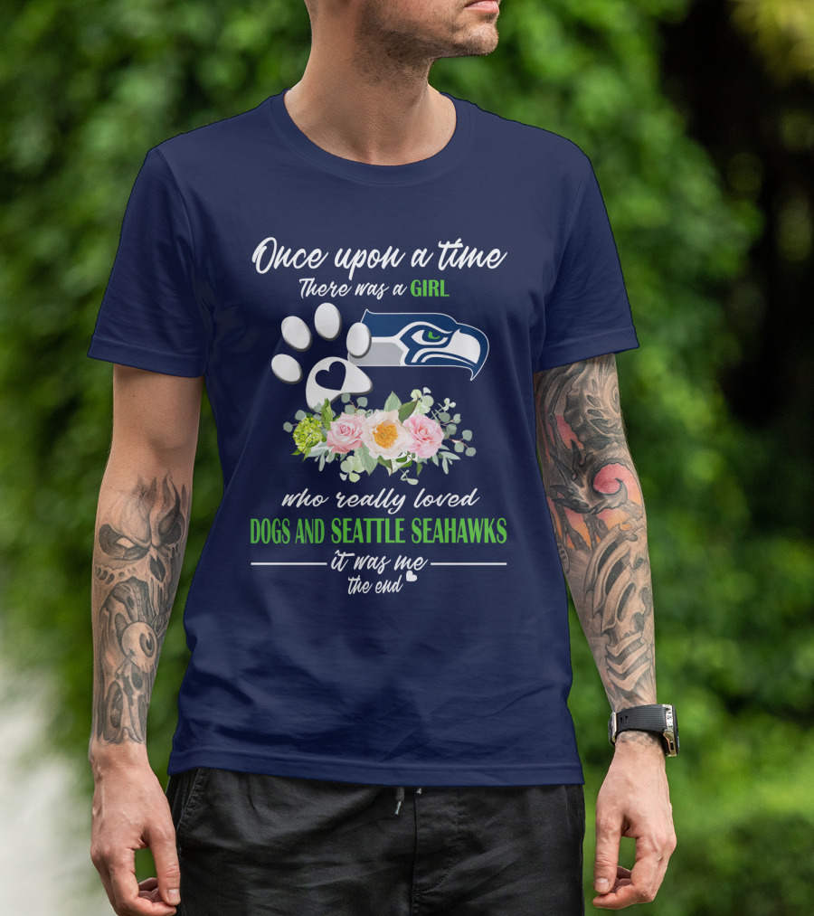 Once Upon A Time There Was A Girl Who Really Loved Dogs And Seattle Seahawks It Was Me The End T-Shirt