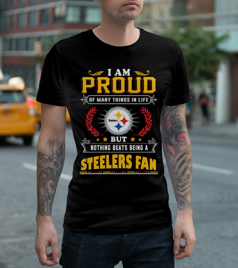 I Am Proud Of Many Things In Life But Nothing Beats Being A Pittsburgh Steelers Fan T-Shirt