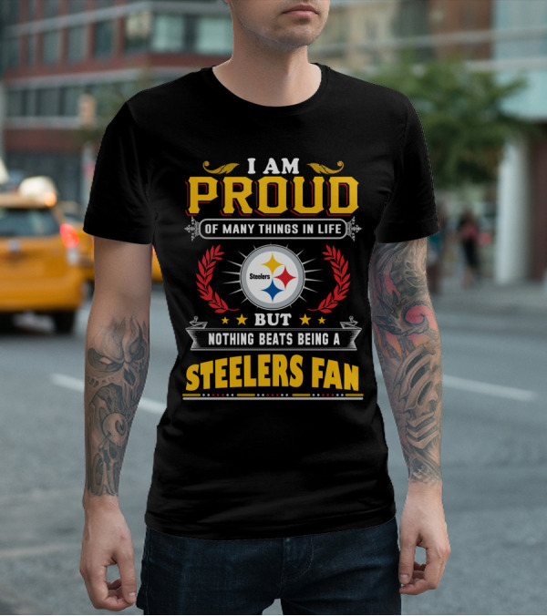 I Am Proud Of Many Things In Life But Nothing Beats Being A Pittsburgh Steelers Fan T-Shirt