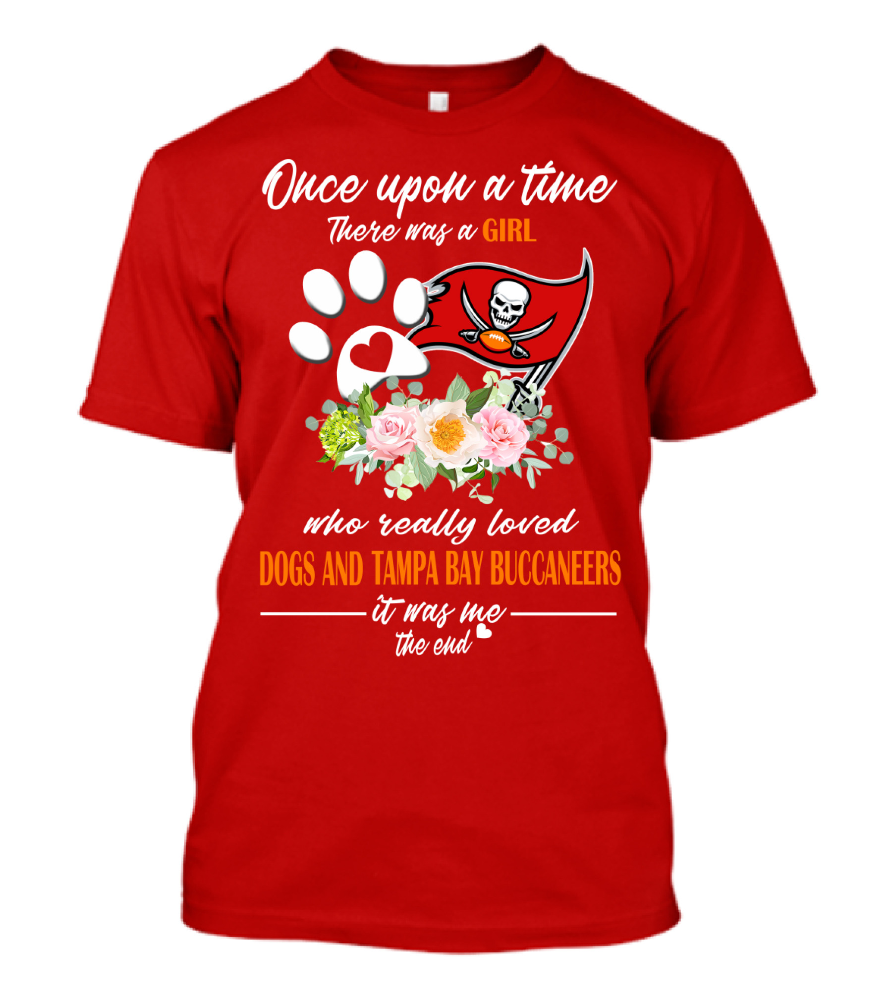 Once Upon A Time There Was A Girl Who Really Loved Dogs And Tampa Bay Buccaneers It Was Me The End T-Shirt