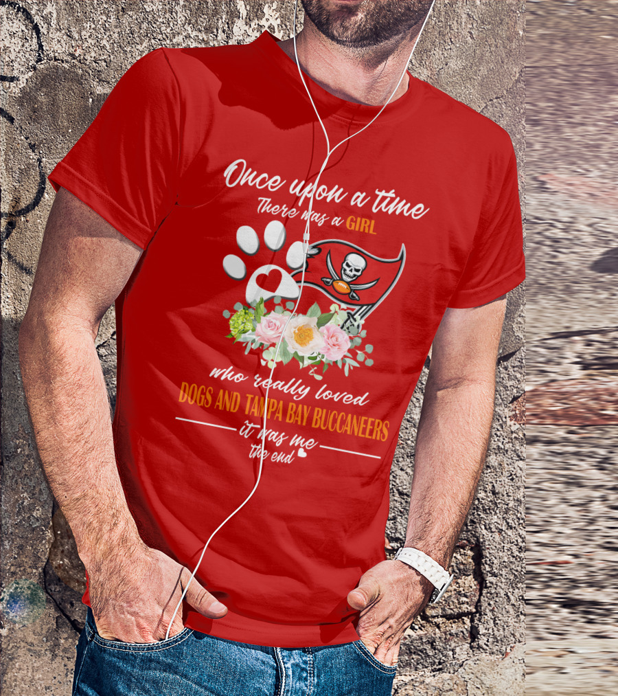 Once Upon A Time There Was A Girl Who Really Loved Dogs And Tampa Bay Buccaneers It Was Me The End T-Shirt