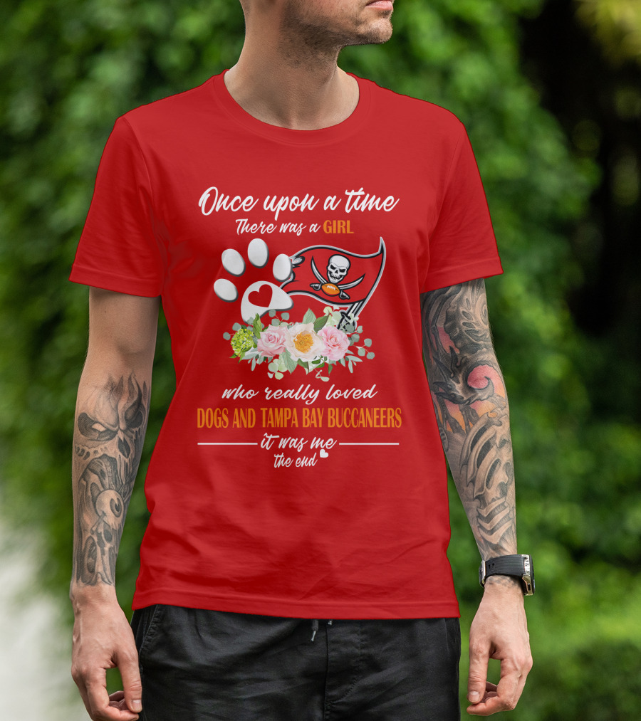 Once Upon A Time There Was A Girl Who Really Loved Dogs And Tampa Bay Buccaneers It Was Me The End T-Shirt