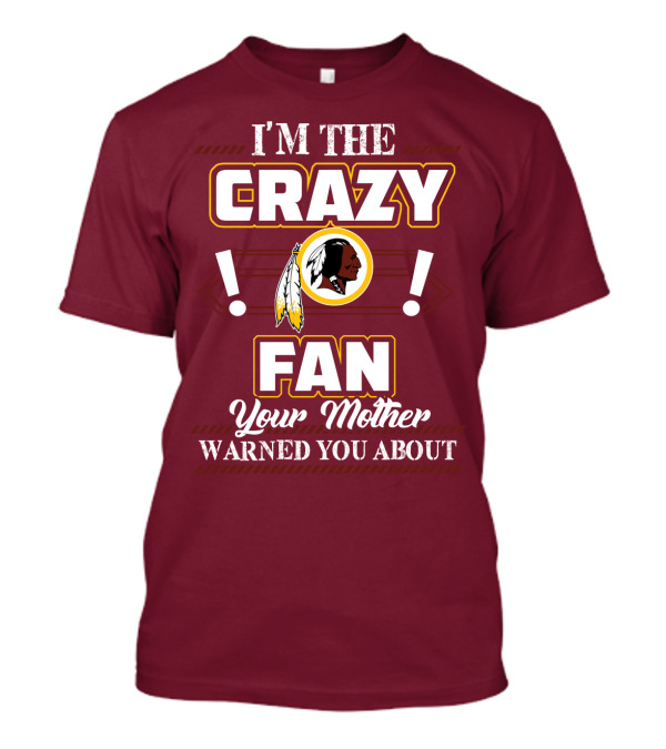 I'm The Crazy Fan Your Mother Warned You About Washington Redskins T-Shirt