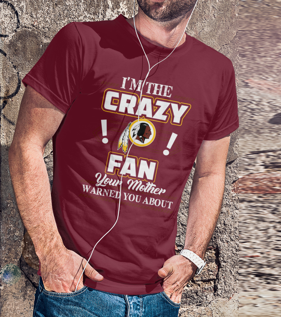 I'm The Crazy Fan Your Mother Warned You About Washington Redskins T-Shirt