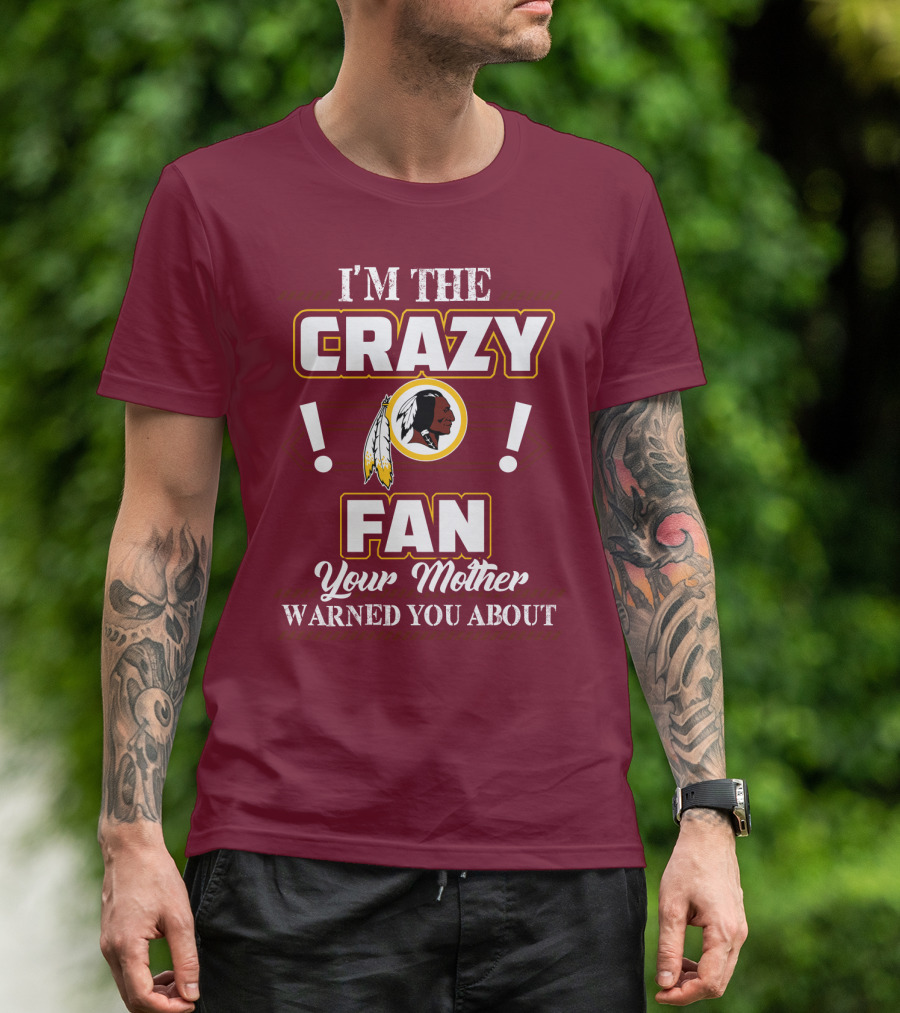 I'm The Crazy Fan Your Mother Warned You About Washington Redskins T-Shirt